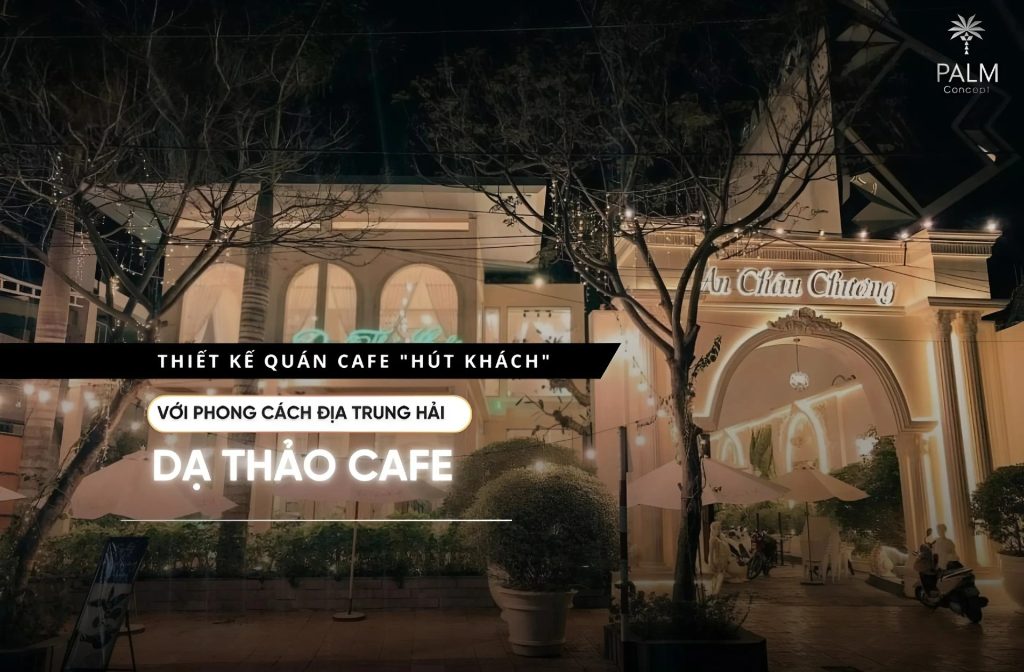 Thiết kế quán cafe “hút khách” với phong cách Địa Trung Hải – Dạ Thảo Cafe